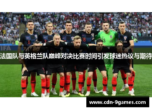 法国队与英格兰队巅峰对决比赛时间引发球迷热议与期待