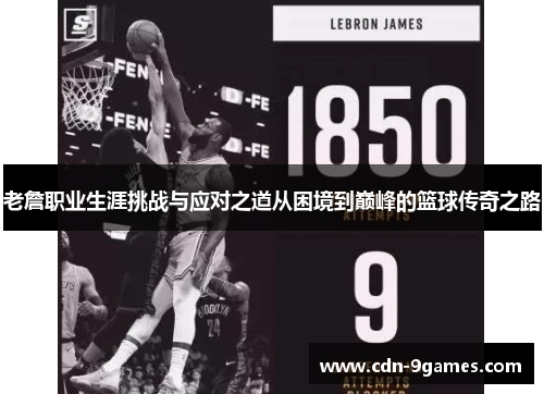 老詹职业生涯挑战与应对之道从困境到巅峰的篮球传奇之路 老詹职业生涯挑战与应对之道从困境到巅峰的篮球传奇之路