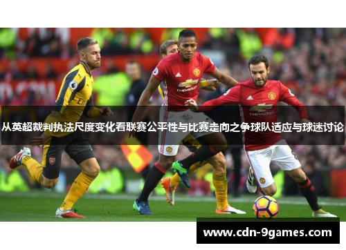 从英超裁判执法尺度变化看联赛公平性与比赛走向之争球队适应与球迷讨论