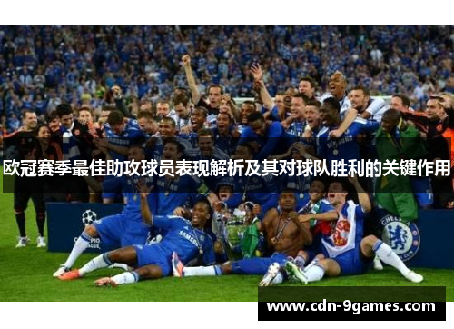 欧冠赛季最佳助攻球员表现解析及其对球队胜利的关键作用 欧冠赛季最佳助攻球员表现解析及其对球队胜利的关键作用