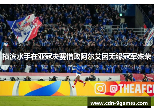 横滨水手在亚冠决赛惜败阿尔艾因无缘冠军殊荣 横滨水手在亚冠决赛惜败阿尔艾因无缘冠军殊荣